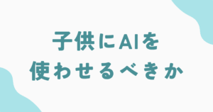 子供にAIを使わせるべきか？